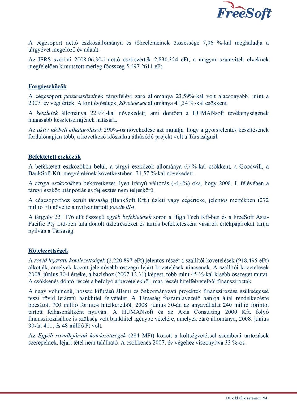 Forgóeszközök A cégcsoport pénzeszközeinek tárgyfélévi záró állománya 23,59%-kal volt alacsonyabb, mint a 2007. év végi érték. A kintlévőségek, követelések állománya 41,34 %-kal csökkent.