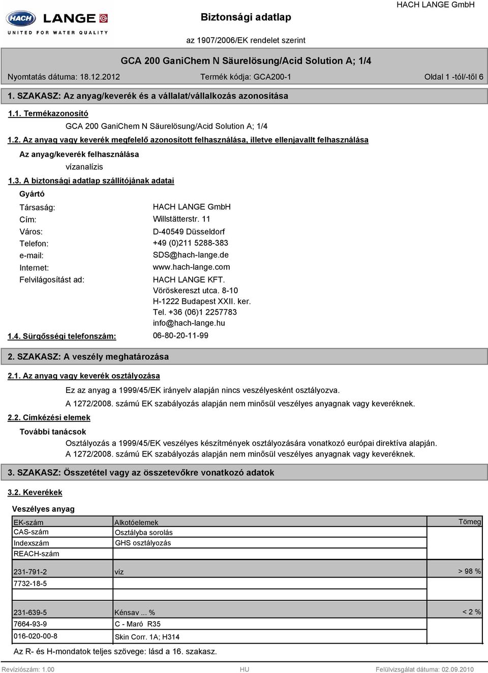 A biztonsági adatlap szállítójának adatai Gyártó Társaság: Cím: Willstätterstr. 11 Város: D-40549 Düsseldorf Telefon: +49 (0)211 5288-383 e-mail: Internet: SDS@hach-lange.de www.hach-lange.com Felvilágosítást ad: 1.
