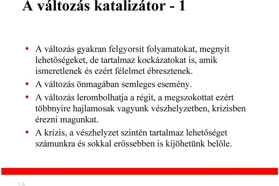 A változás lerombolhatja a régit, a megszokottat ezért többnyire hajlamosak vagyunk vészhelyzetben, krízisben