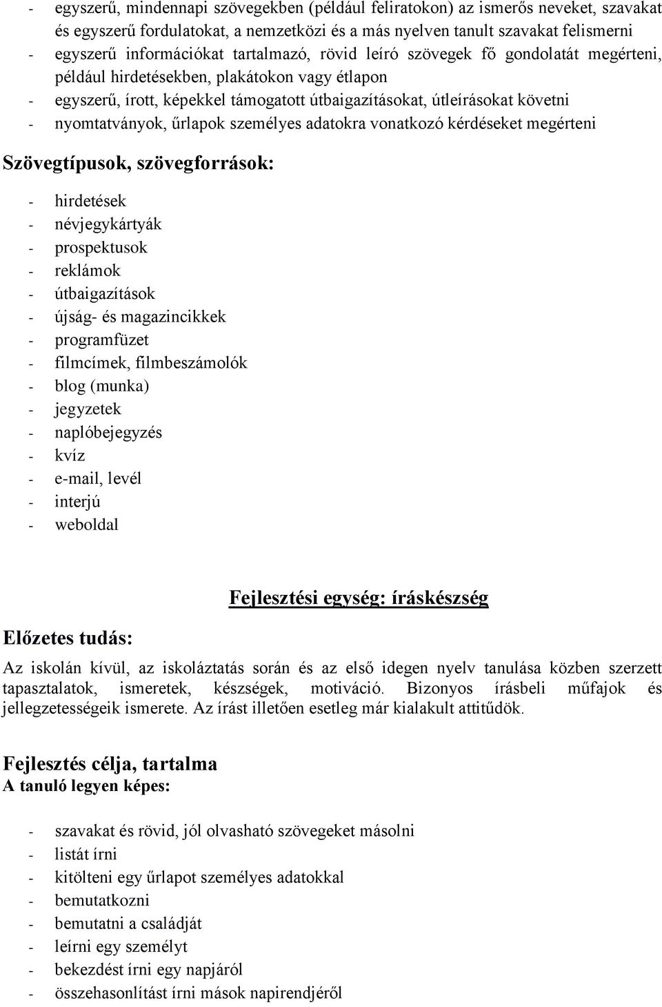 űrlapok személyes adatokra vonatkozó kérdéseket megérteni Szövegtípusok, szövegforrások: - hirdetések - névjegykártyák - prospektusok - reklámok - útbaigazítások - újság- és magazincikkek -