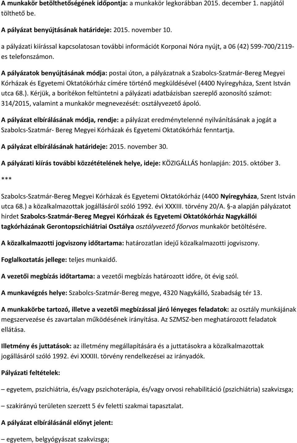 A pályázatok benyújtásának módja: postai úton, a pályázatnak a Szabolcs-Szatmár-Bereg Megyei Kórházak és Egyetemi Oktatókórház címére történő megküldésével (4400 Nyíregyháza, Szent István utca 68.).
