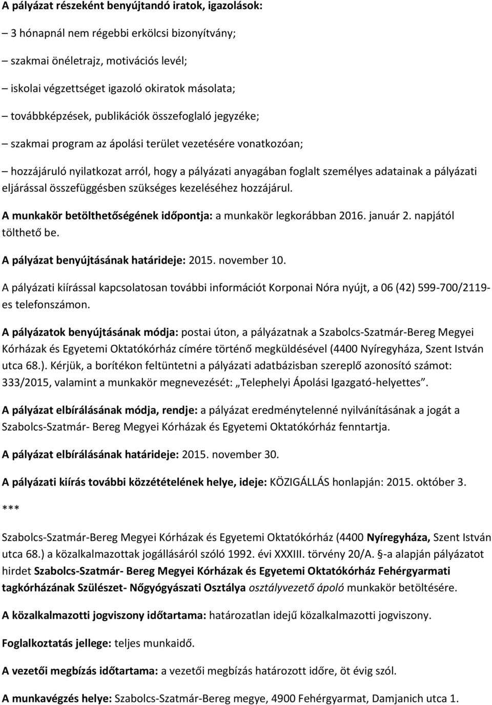 pályázati eljárással összefüggésben szükséges kezeléséhez hozzájárul. A munkakör betölthetőségének időpontja: a munkakör legkorábban 2016. január 2. napjától tölthető be.