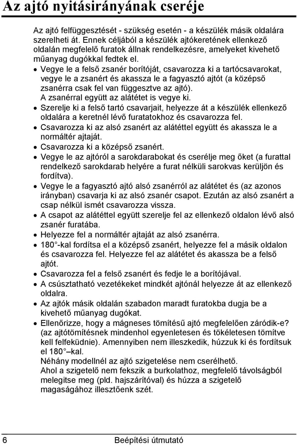 Vegye le a felső zsanér borítóját, csavarozza ki a tartócsavarokat, vegye le a zsanért és akassza le a fagyasztó ajtót (a középső zsanérra csak fel van függesztve az ajtó).