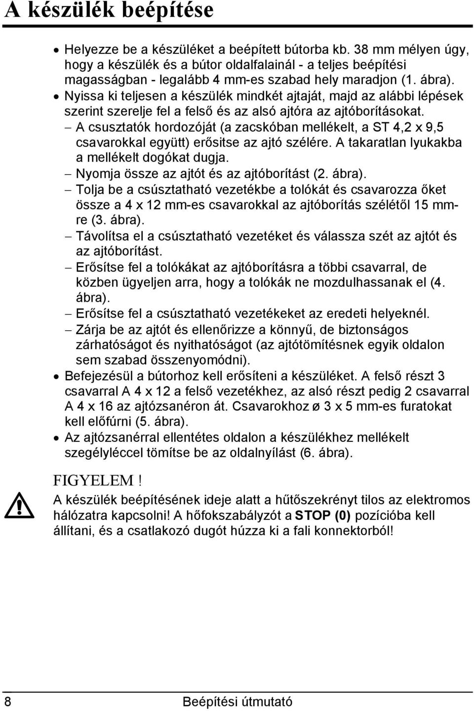 Nyissa ki teljesen a készülék mindkét ajtaját, majd az alábbi lépések szerint szerelje fel a felső és az alsó ajtóra az ajtóborításokat.