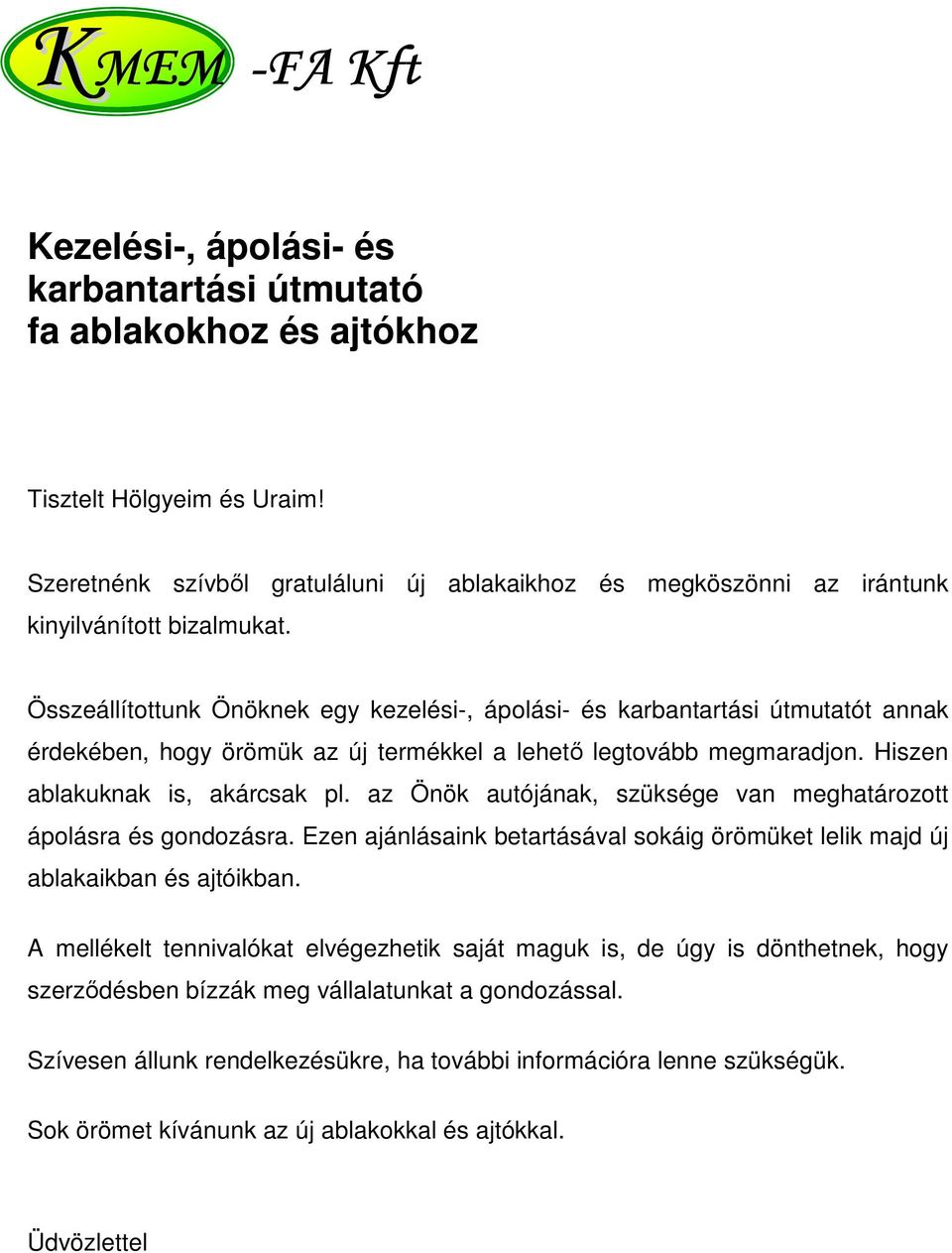 az Önök autójának, szüksége van meghatározott ápolásra és gondozásra. Ezen ajánlásaink betartásával sokáig örömüket lelik majd új ablakaikban és ajtóikban.