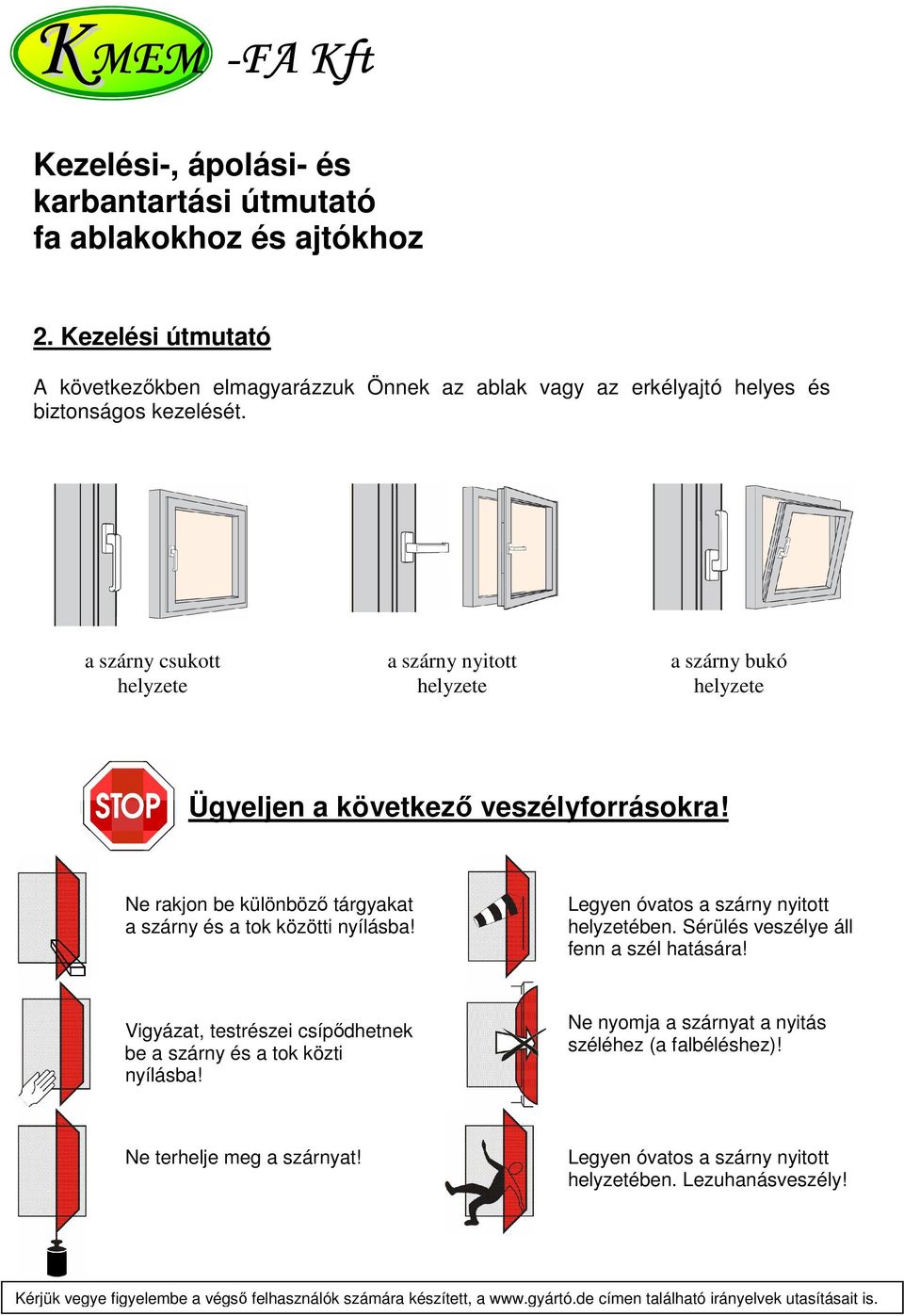 Ne rakjon be különböző tárgyakat a szárny és a tok közötti nyílásba! Legyen óvatos a szárny nyitott helyzetében. Sérülés veszélye áll fenn a szél hatására!