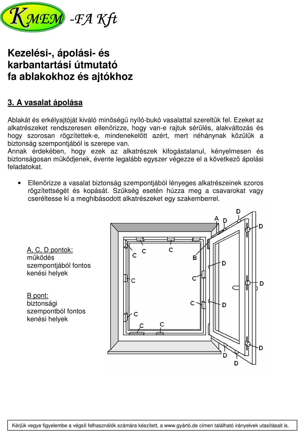 szerepe van. Annak érdekében, hogy ezek az alkatrészek kifogástalanul, kényelmesen és biztonságosan működjenek, évente legalább egyszer végezze el a következő ápolási feladatokat.