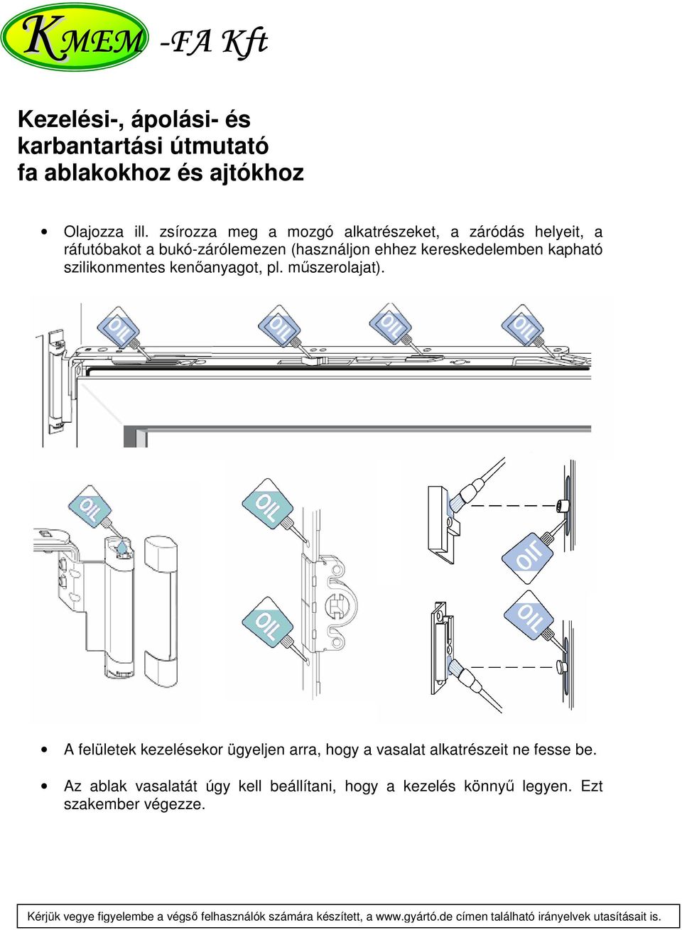 kapható szilikonmentes kenőanyagot, pl. műszerolajat).