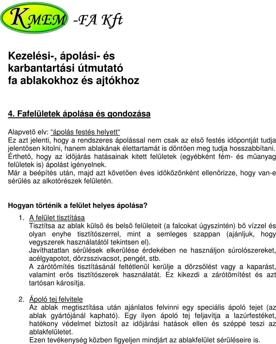 Már a beépítés után, majd azt követően éves időközönként ellenőrizze, hogy van-e sérülés az alkotórészek felületén. Hogyan történik a felület helyes ápolása? 1.