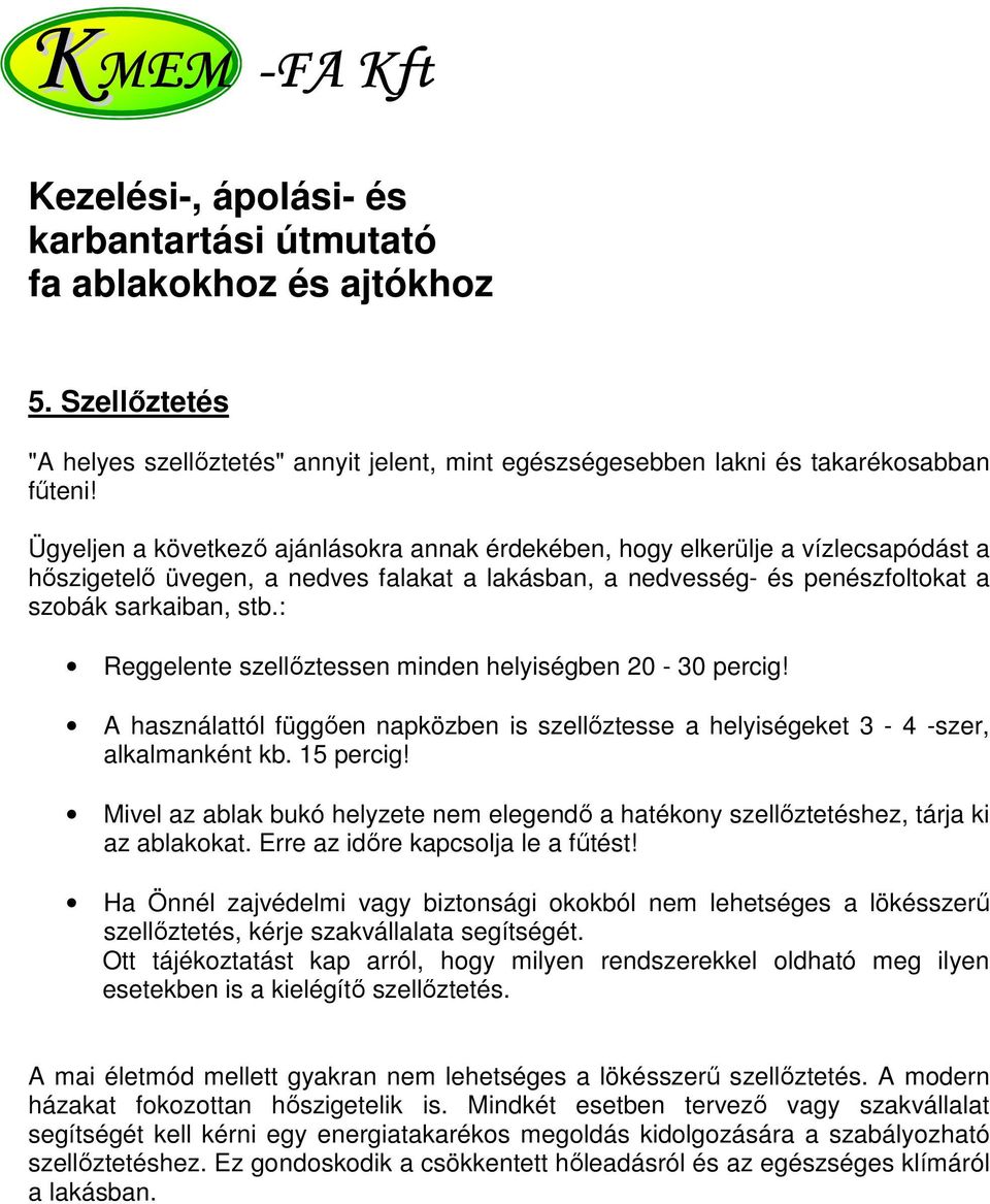 : Reggelente szellőztessen minden helyiségben 20-30 percig! A használattól függően napközben is szellőztesse a helyiségeket 3-4 -szer, alkalmanként kb. 15 percig!