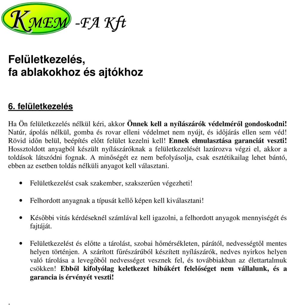 Hossztoldott anyagból készült nyílászáróknak a felületkezelését lazúrozva végzi el, akkor a toldások látszódni fognak.