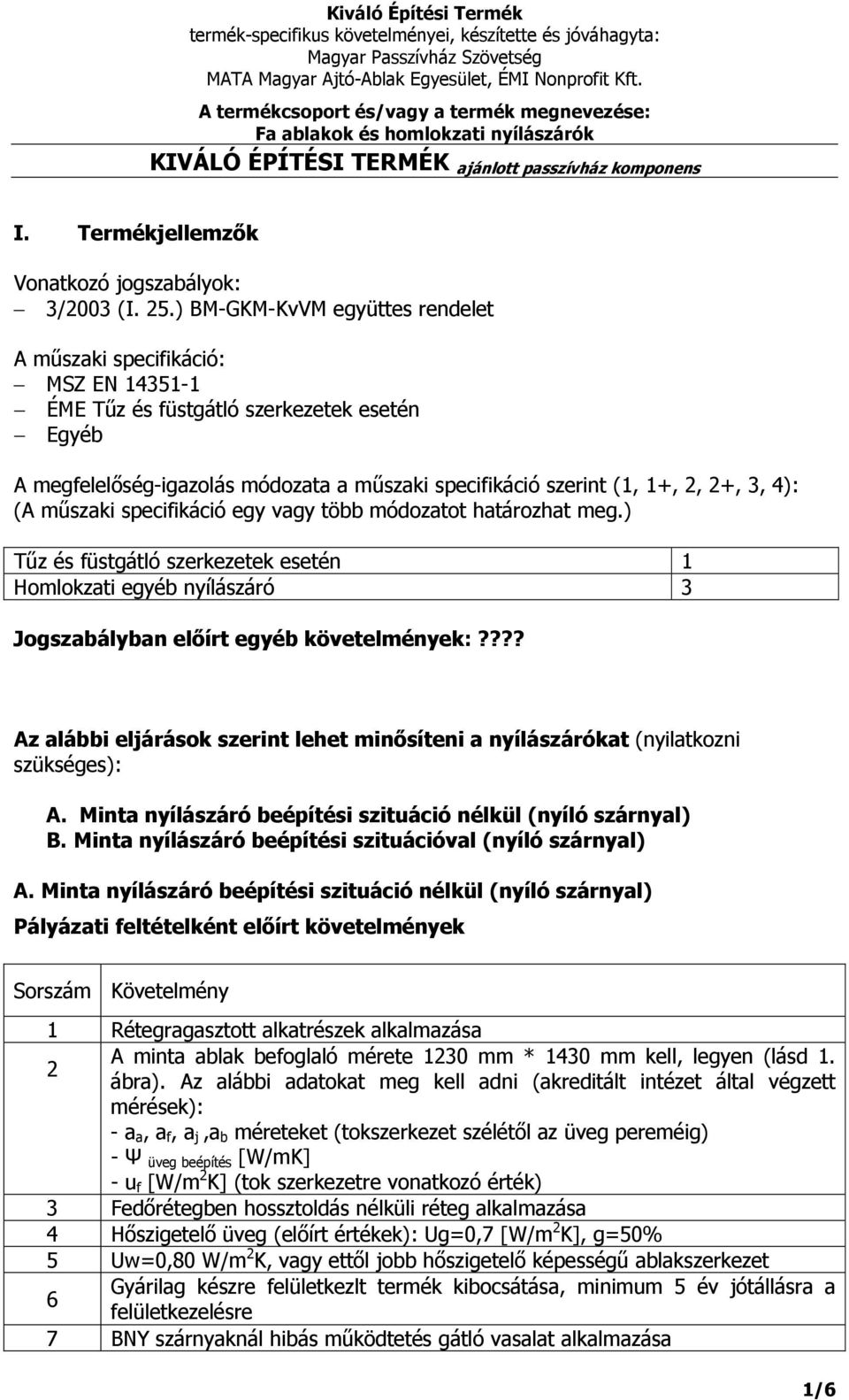 műszaki specifikáció egy vagy több módozatot határozhat meg.) Tűz és füstgátló szerkezetek esetén Homlokzati egyéb nyílászáró 3 Jogszabályban előírt egyéb követelmények:?