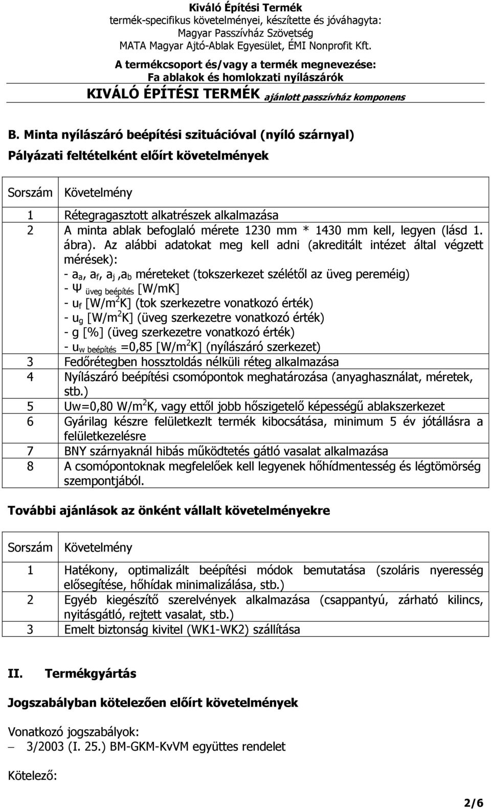 szerkezetre vonatkozó érték) - u g [W/m K] (üveg szerkezetre vonatkozó érték) - g [%] (üveg szerkezetre vonatkozó érték) - u w beépítés =0,85 [W/m K] (nyílászáró szerkezet) 3 Fedőrétegben hossztoldás