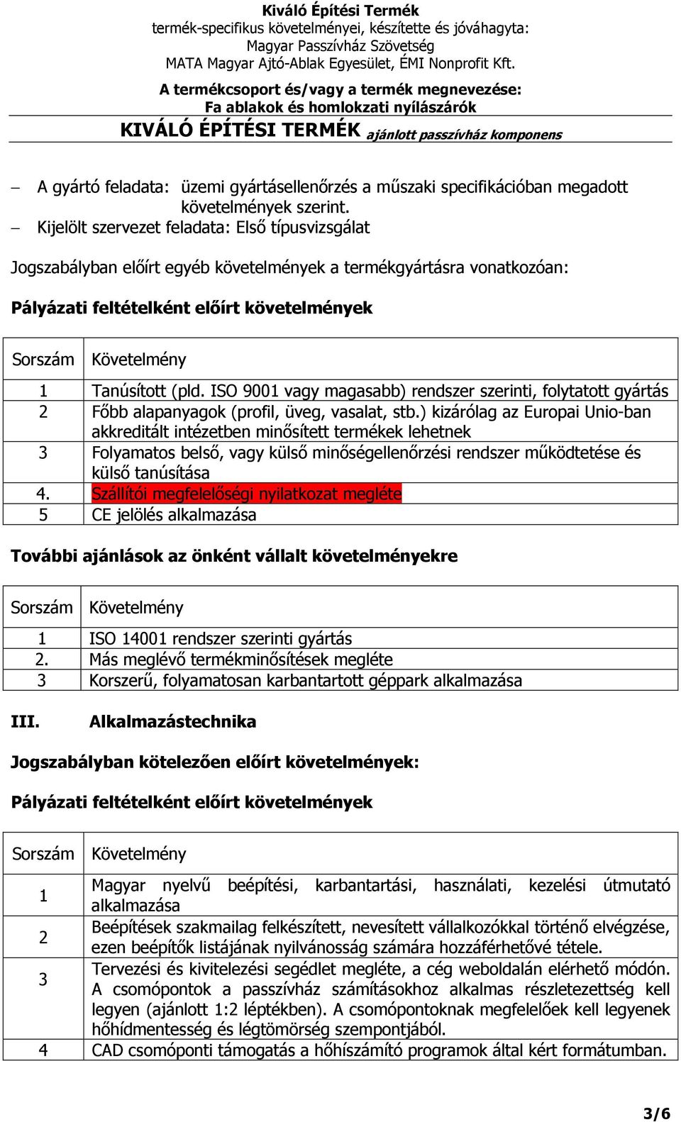 ISO 900 vagy magasabb) rendszer szerinti, folytatott gyártás Főbb alapanyagok (profil, üveg, vasalat, stb.