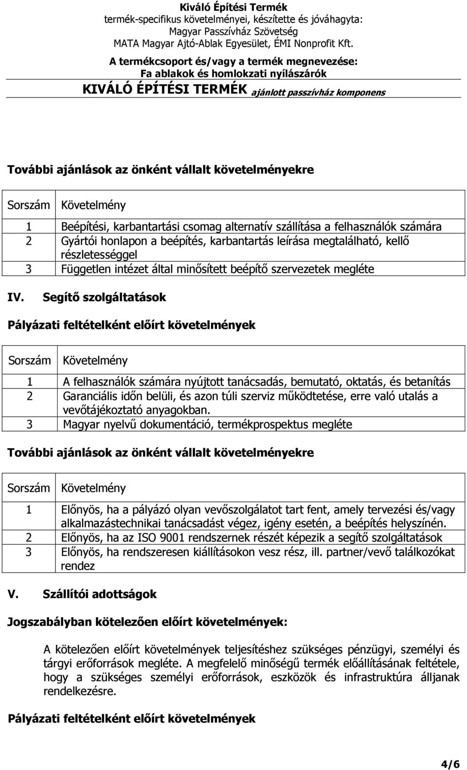 Segítő szolgáltatások A felhasználók számára nyújtott tanácsadás, bemutató, oktatás, és betanítás Garanciális időn belüli, és azon túli szerviz működtetése, erre való utalás a vevőtájékoztató