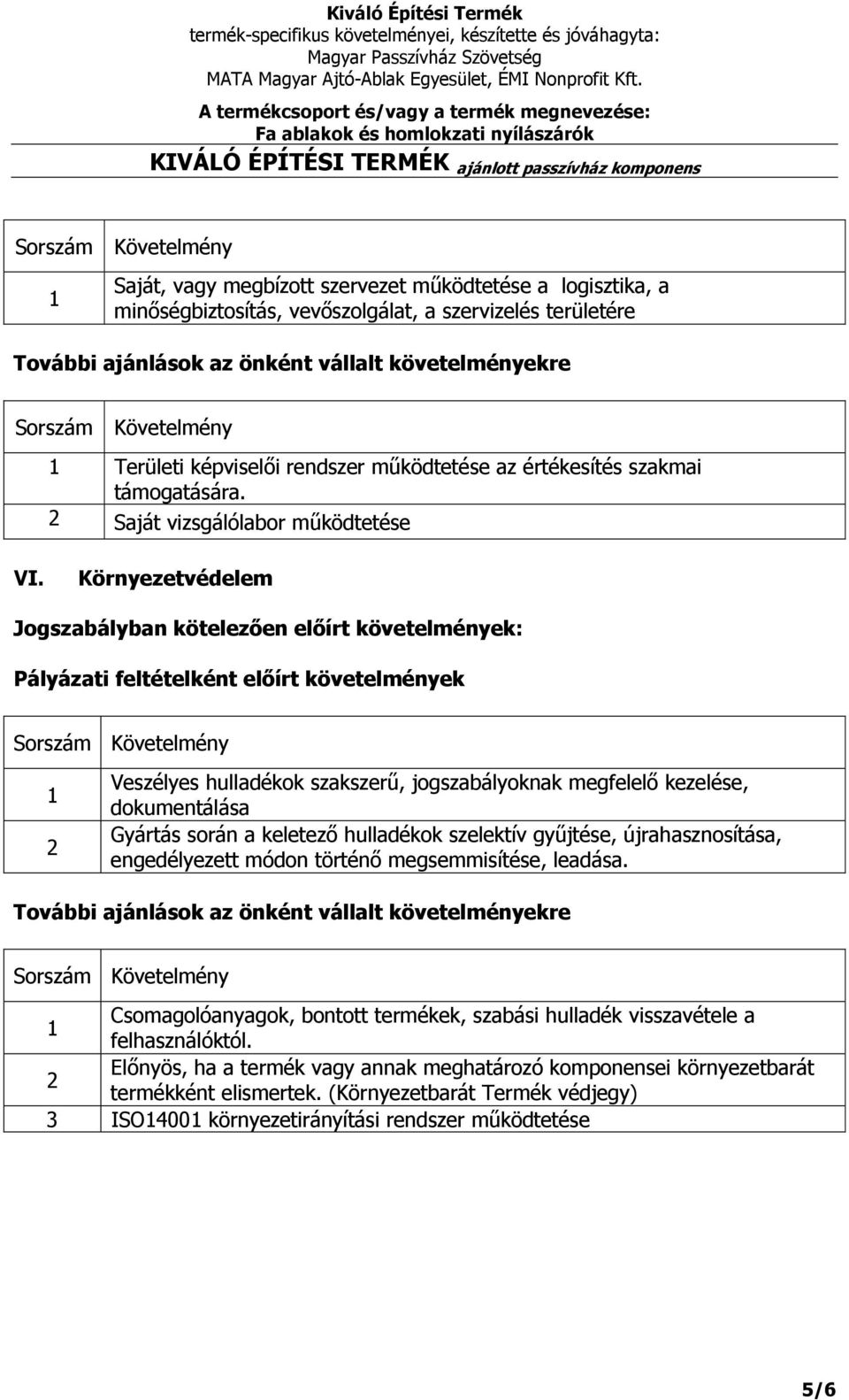 Környezetvédelem Veszélyes hulladékok szakszerű, jogszabályoknak megfelelő kezelése, dokumentálása Gyártás során a keletező hulladékok szelektív gyűjtése, újrahasznosítása,