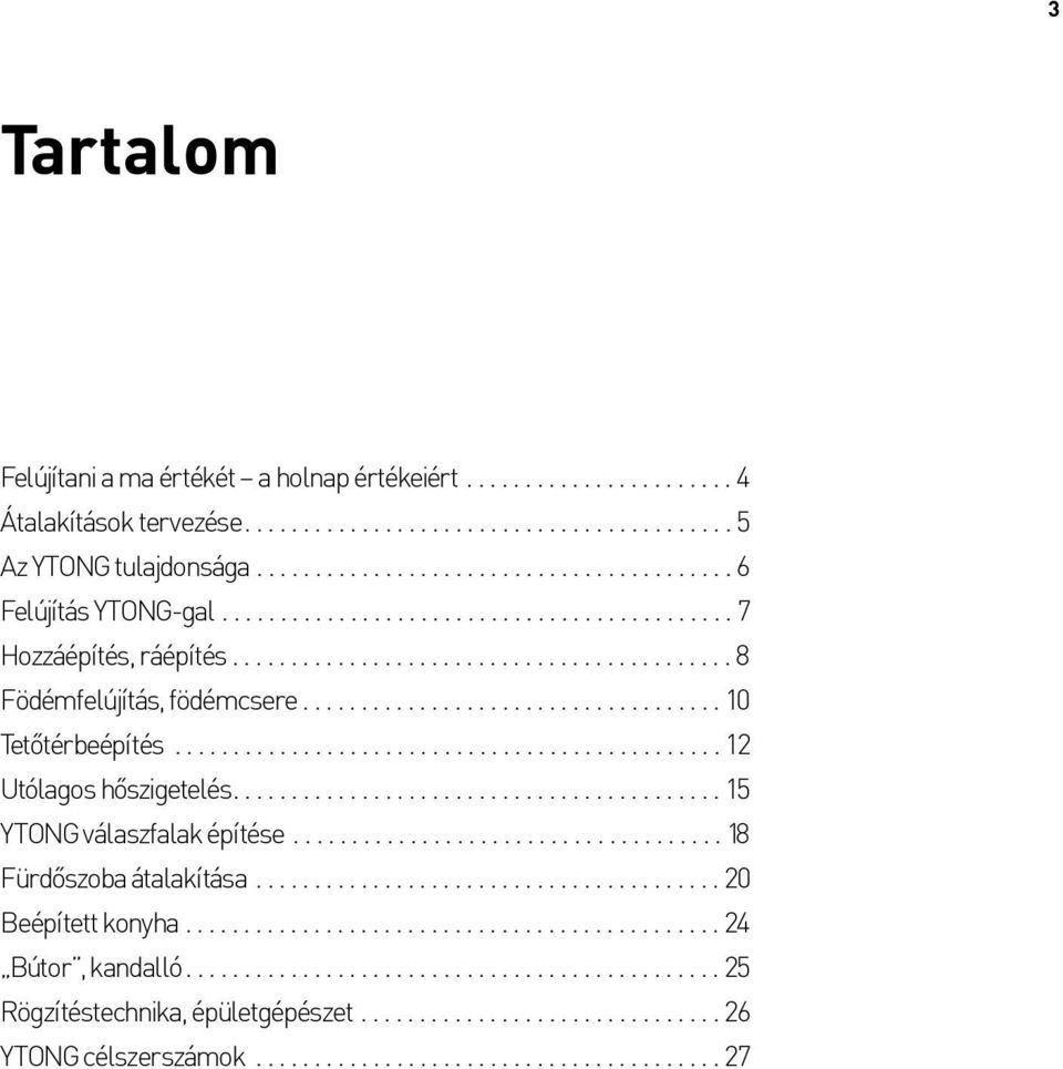 .............................................. 12 Utólagos hõszigetelés.......................................... 15 YTONG válaszfalak építése..................................... 18 Fürdõszoba átalakítása.