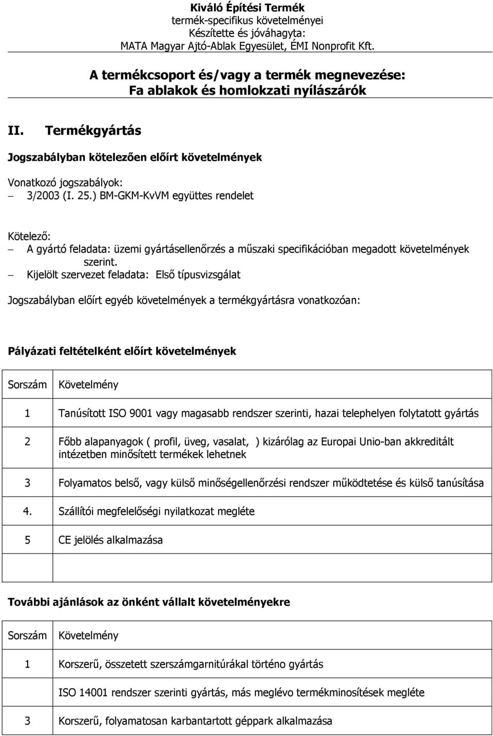 Kijelölt szervezet feladata: Első típusvizsgálat Jogszabályban előírt egyéb követelmények a termékgyártásra vonatkozóan: 1 Tanúsított ISO 9001 vagy magasabb rendszer szerinti, hazai telephelyen