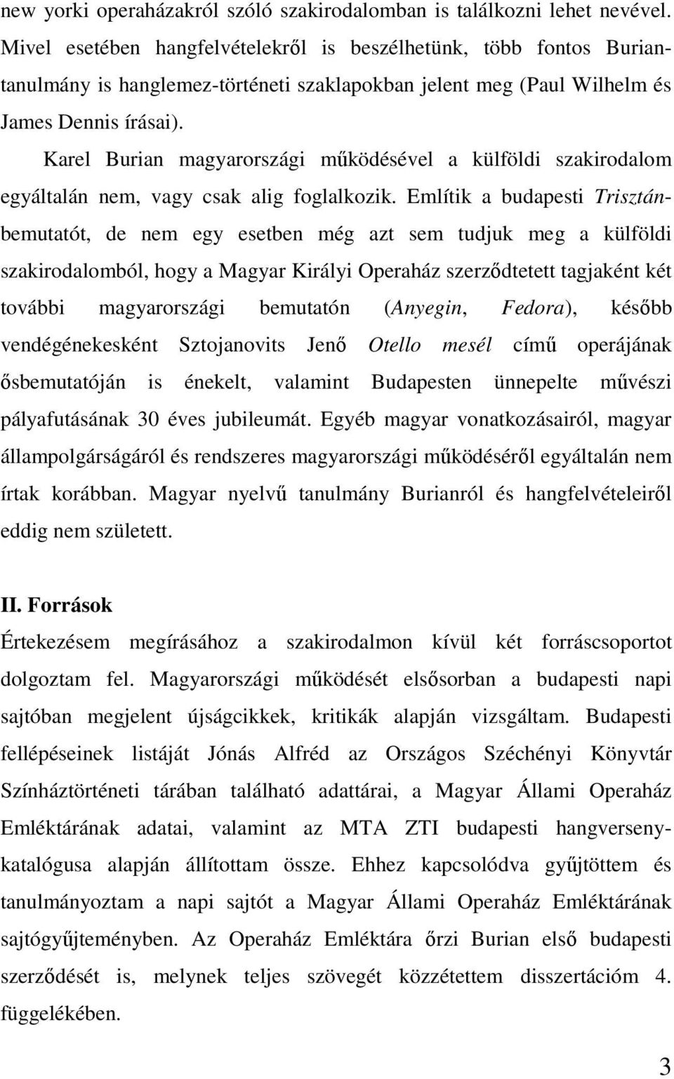 Karel Burian magyarországi működésével a külföldi szakirodalom egyáltalán nem, vagy csak alig foglalkozik.