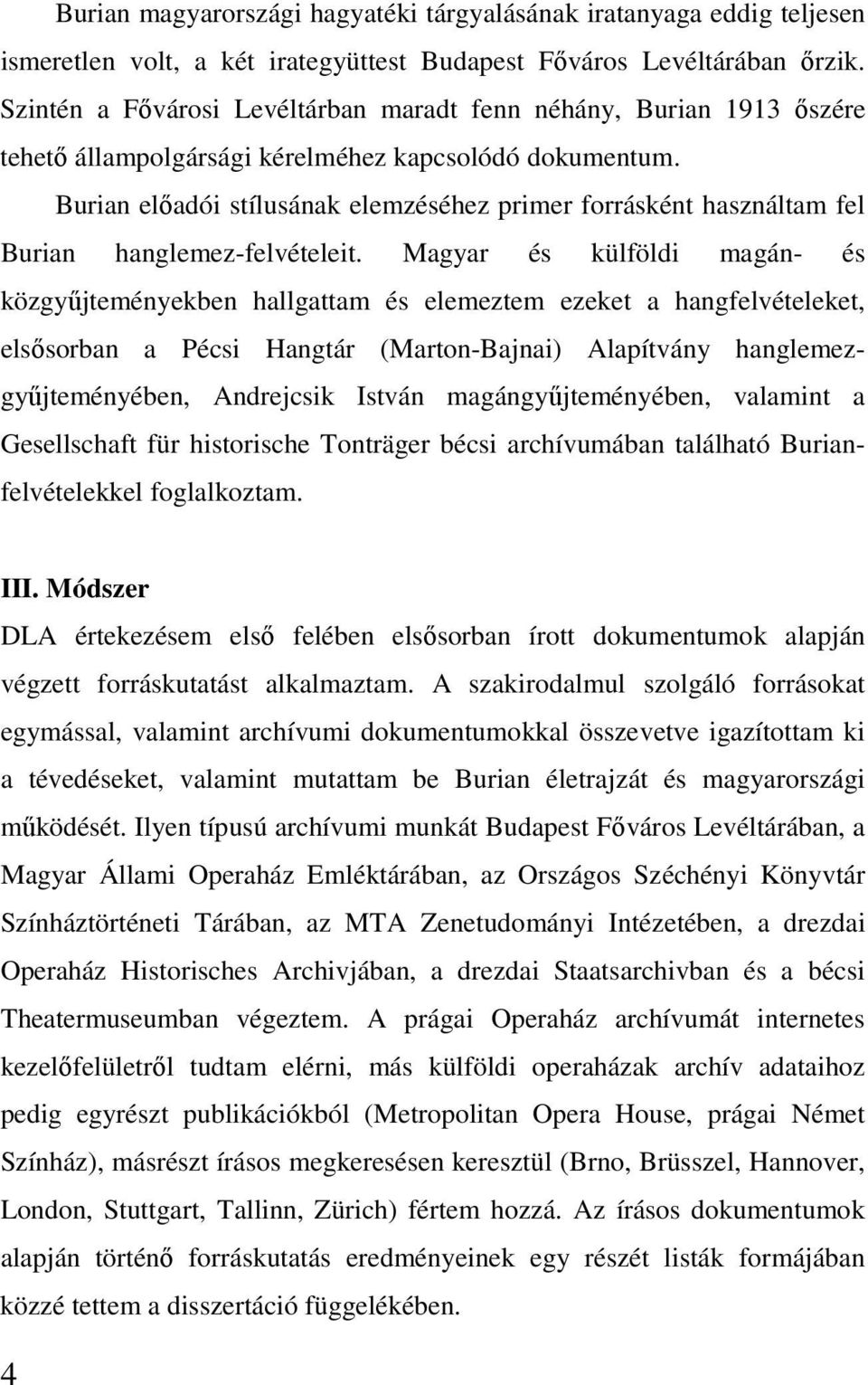 Burian előadói stílusának elemzéséhez primer forrásként használtam fel Burian hanglemez-felvételeit.