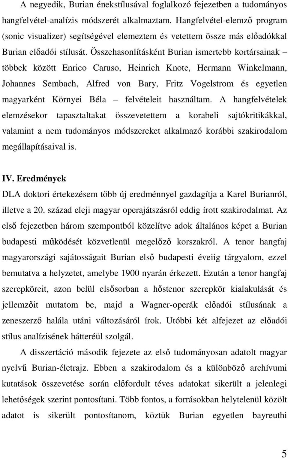 Összehasonlításként Burian ismertebb kortársainak többek között Enrico Caruso, Heinrich Knote, Hermann Winkelmann, Johannes Sembach, Alfred von Bary, Fritz Vogelstrom és egyetlen magyarként Környei