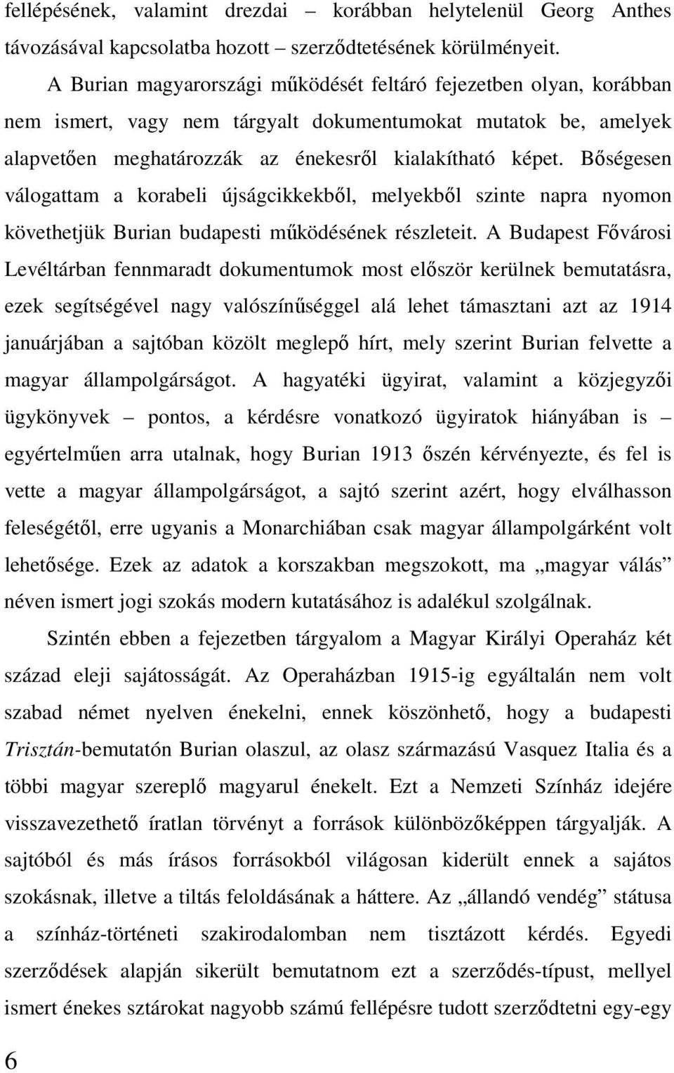 Bőségesen válogattam a korabeli újságcikkekből, melyekből szinte napra nyomon követhetjük Burian budapesti működésének részleteit.