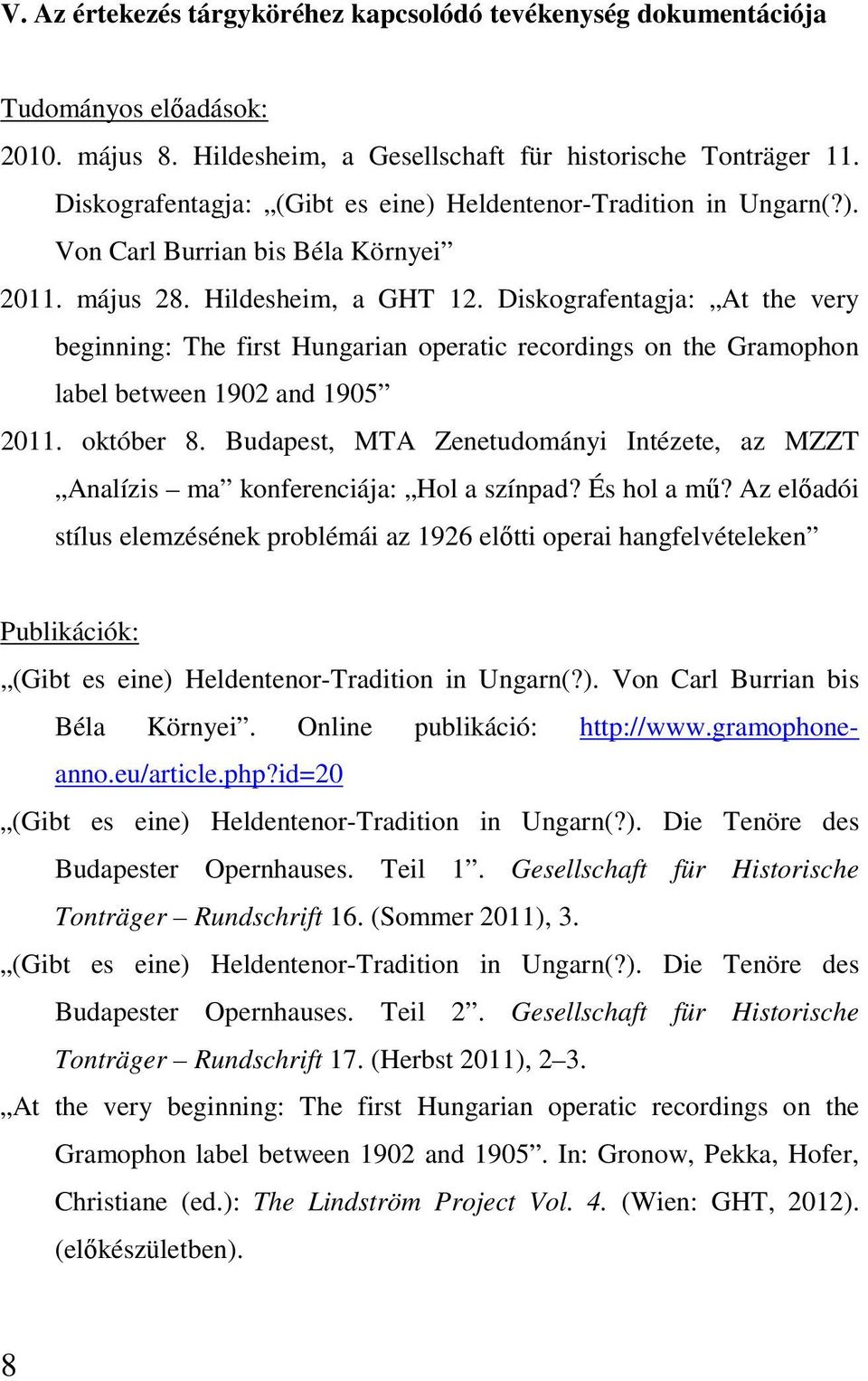 Diskografentagja: At the very beginning: The first Hungarian operatic recordings on the Gramophon label between 1902 and 1905 2011. október 8.