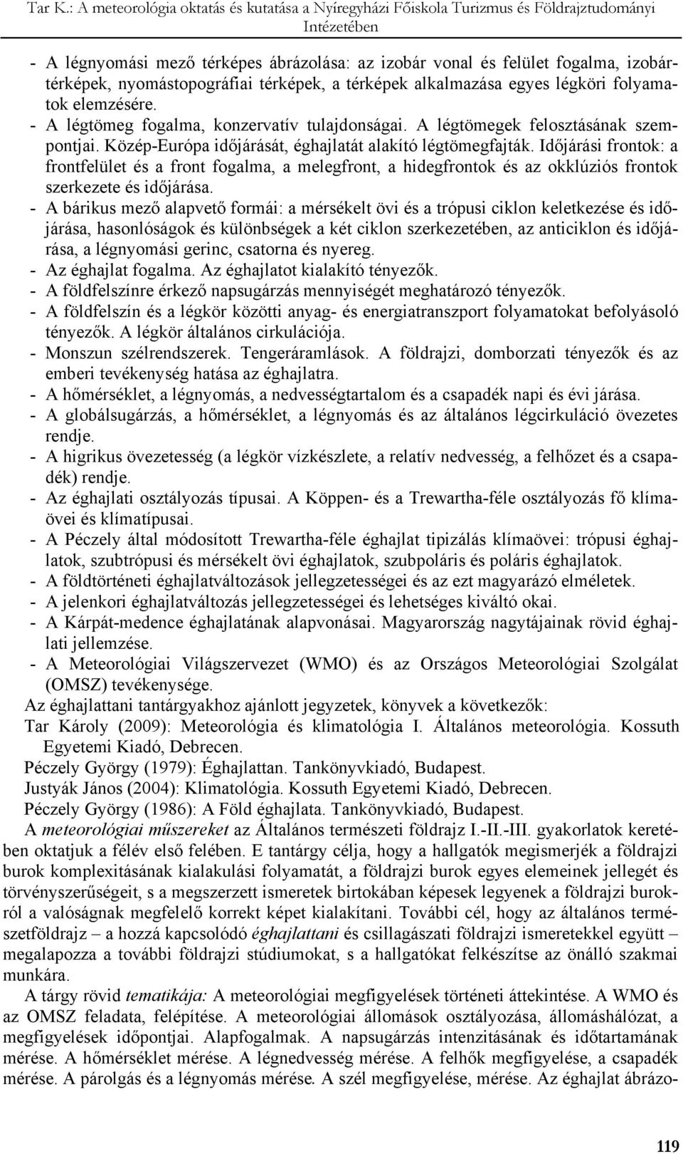 Időjárási frontok: a frontfelület és a front fogalma, a melegfront, a hidegfrontok és az okklúziós frontok szerkezete és időjárása.
