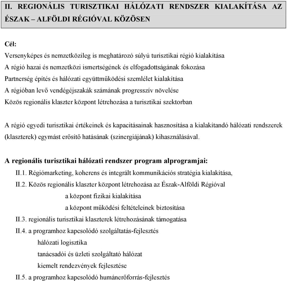 létrehzása a turisztikai szektrban A régió egyedi turisztikai értékeinek és kapacitásainak hasznsítása a kialakítandó hálózati rendszerek (klaszterek) egymást erősítő hatásának (szinergiájának)