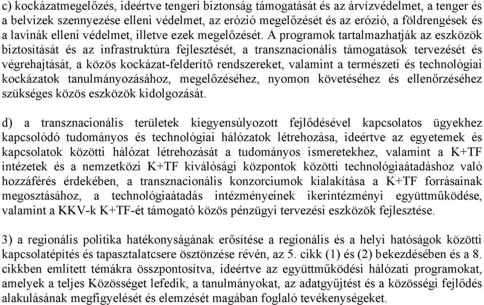 A prgramk tartalmazhatják az eszközök biztsítását és az infrastruktúra fejlesztését, a transznacinális támgatásk tervezését és végrehajtását, a közös kckázat-felderítő rendszereket, valamint a