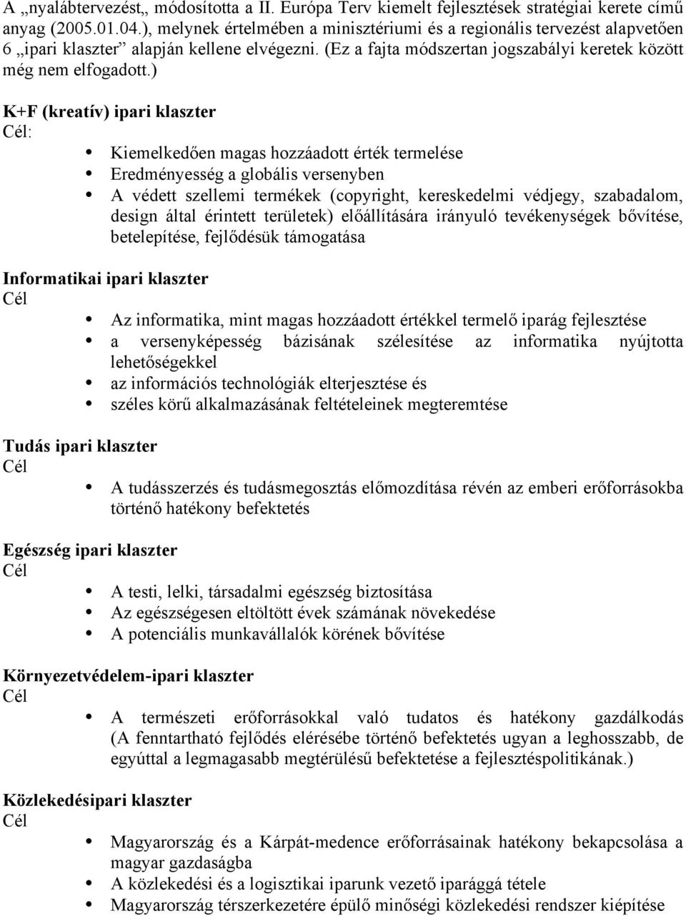 ) K+F (kreatív) ipari klaszter Kiemelkedően magas hzzáadtt érték termelése esség a glbális versenyben A védett szellemi termékek (cpyright, kereskedelmi védjegy, szabadalm, design által érintett