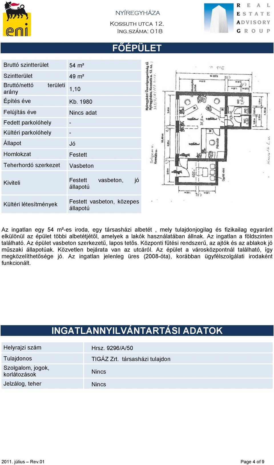 vasbeton, közepes állapotú Az ingatlan egy 54 m²-es iroda, egy társasházi albetét, mely tulajdonjogilag és fizikailag egyaránt elkülönül az épület többi albetétjétől, amelyek a lakók használatában