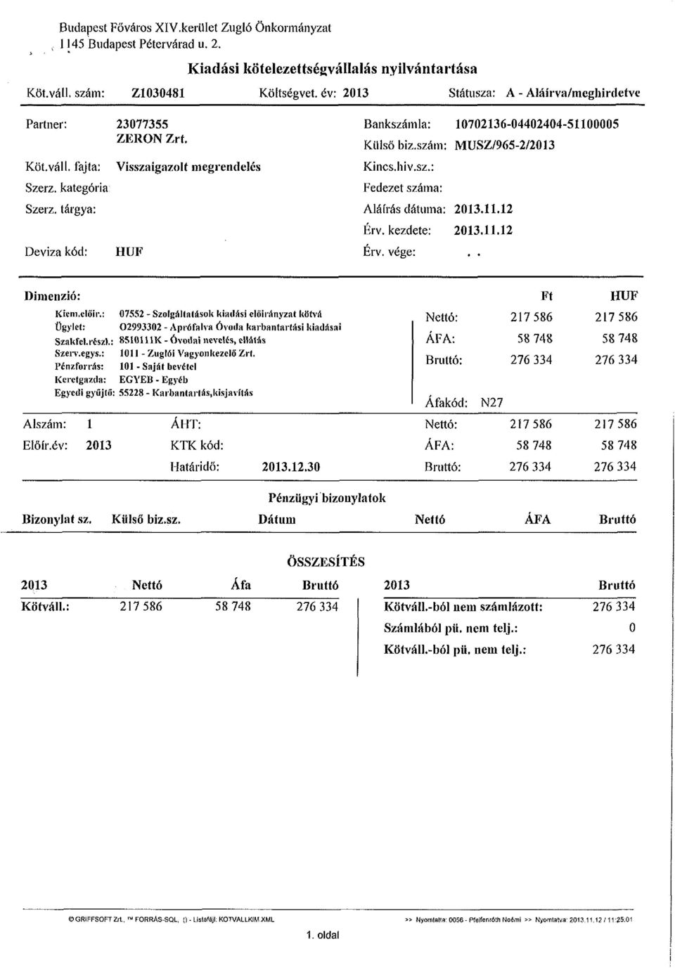 Visszaigazolt megrendelés HUF Bankszámla: 10702136-04402404-51100005 Külső biz.szám: MUSZ/965-2/2013 Kincs.hiv.sz.: Fedezet száma: Aláírás dátuma: 2013.11.12 Érv. kezdete: 2013.11.12 Érv. vége:.