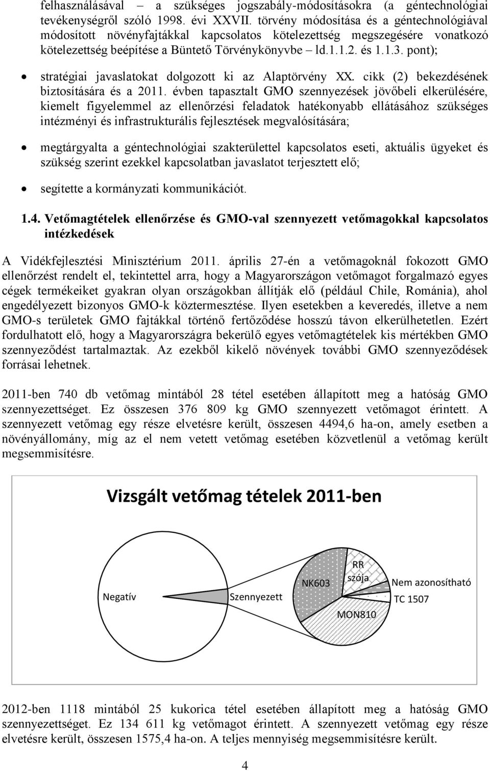 pont); stratégiai javaslatokat dolgozott ki az Alaptörvény XX. cikk (2) bekezdésének biztosítására és a 2011.