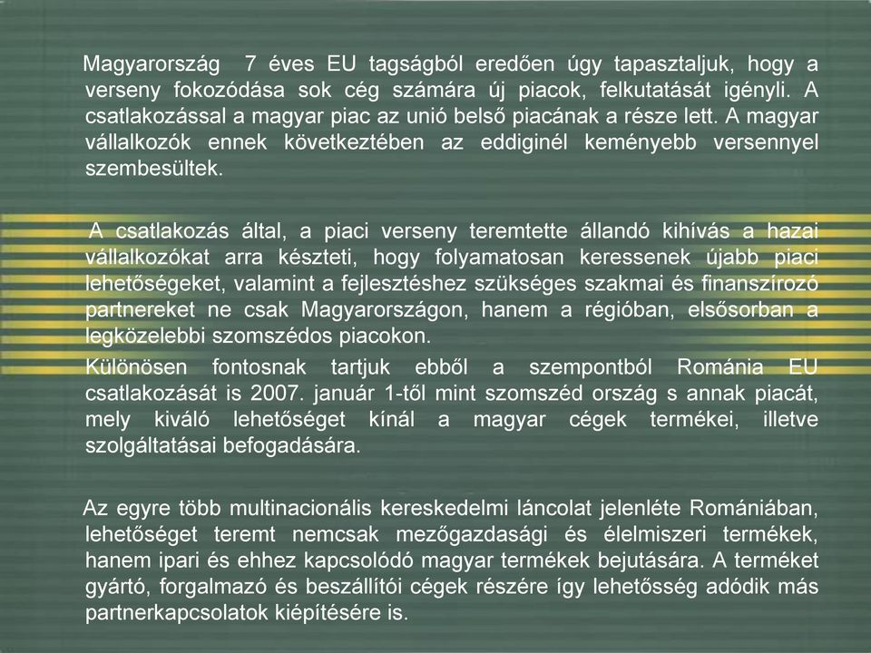 A csatlakozás által, a piaci verseny teremtette állandó kihívás a hazai vállalkozókat arra készteti, hogy folyamatosan keressenek újabb piaci lehetőségeket, valamint a fejlesztéshez szükséges szakmai