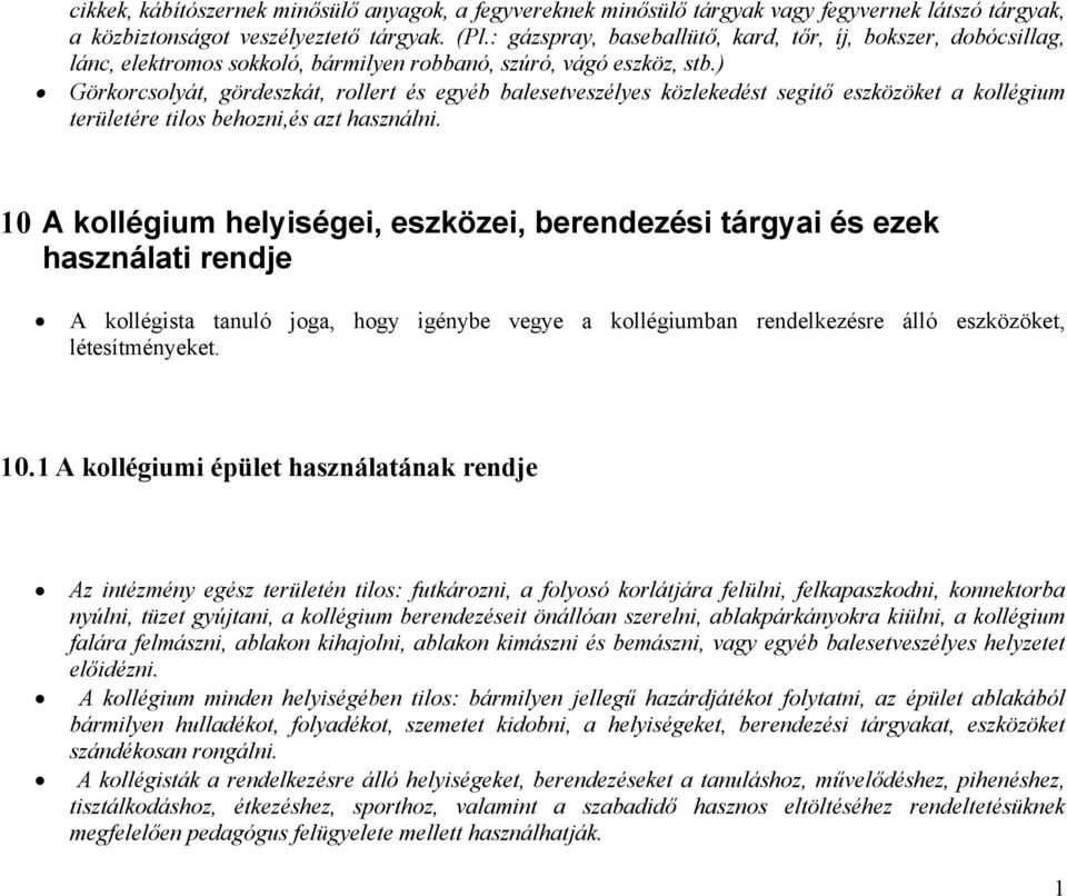 ) Görkorcsolyát, gördeszkát, rollert és egyéb balesetveszélyes közlekedést segítő eszközöket a kollégium területére tilos behozni,és azt használni.
