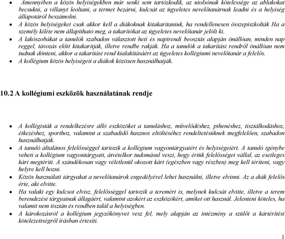 A közös helyiségeket csak akkor kell a diákoknak kitakarítaniuk, ha rendellenesen összepiszkolták Ha a személy kiléte nem állapítható meg, a takarítókat az ügyeletes nevelőtanár jelöli ki.