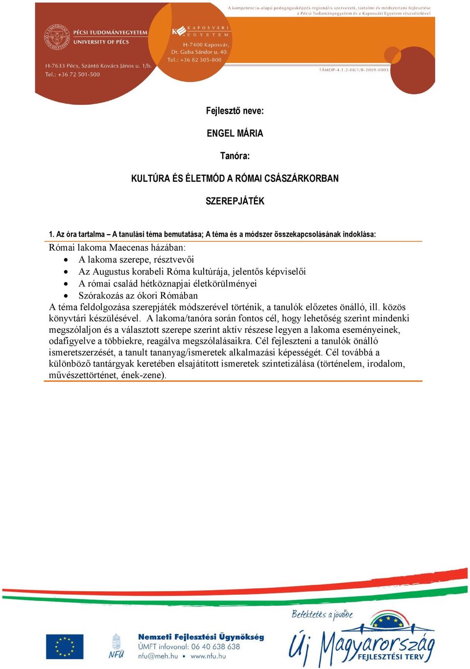 képviselői A római család hétköznapjai életkörülményei Szórakozás az ókori Rómában A téma feldolgozása szerepjáték módszerével történik, a tanulók előzetes önálló, ill. közös könyvtári készülésével.