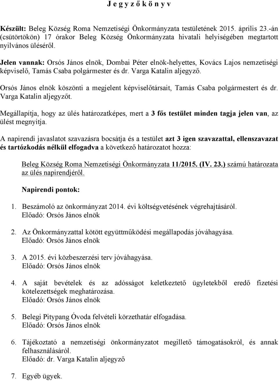 Jelen vannak: Orsós János elnök, Dombai Péter elnök-helyettes, Kovács Lajos nemzetiségi képviselő, Tamás Csaba polgármester és dr. Varga Katalin aljegyző.