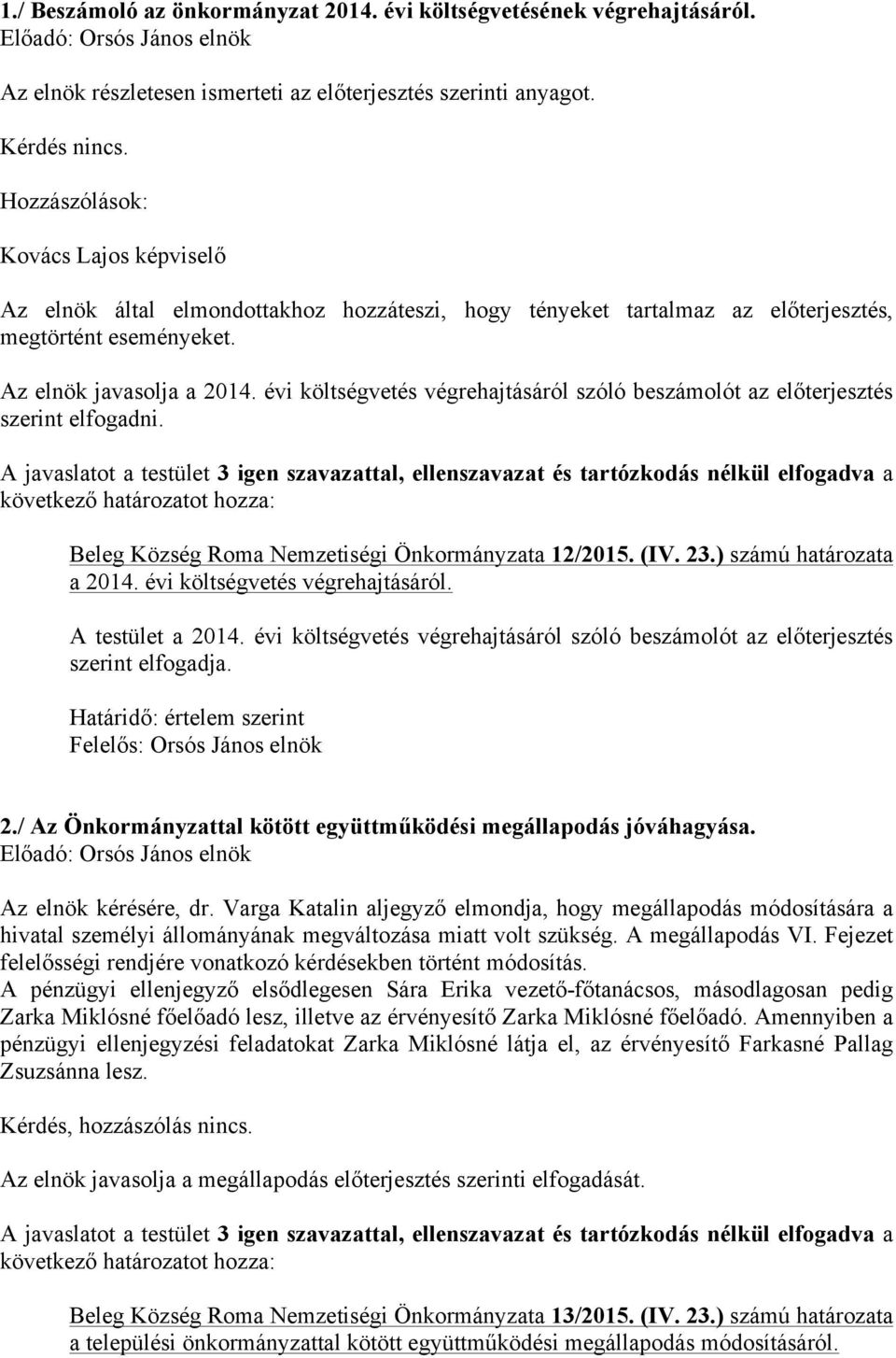 évi költségvetés végrehajtásáról szóló beszámolót az előterjesztés szerint elfogadni. Beleg Község Roma Nemzetiségi Önkormányzata 12/2015. (IV. 23.) számú határozata a 2014.