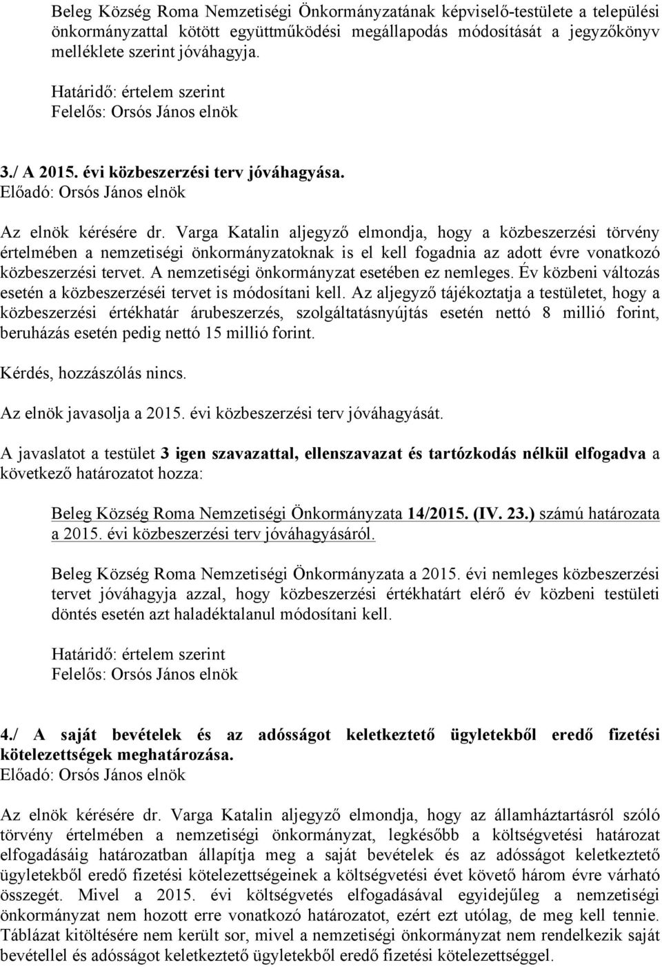 Varga Katalin aljegyző elmondja, hogy a közbeszerzési törvény értelmében a nemzetiségi önkormányzatoknak is el kell fogadnia az adott évre vonatkozó közbeszerzési tervet.