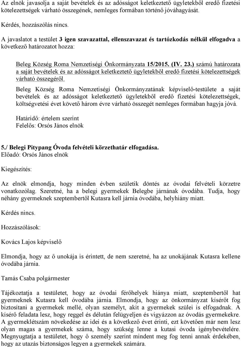 Beleg Község Roma Nemzetiségi Önkormányzatának képviselő-testülete a saját bevételek és az adósságot keletkeztető ügyletekből eredő fizetési kötelezettségek, költségvetési évet követő három évre