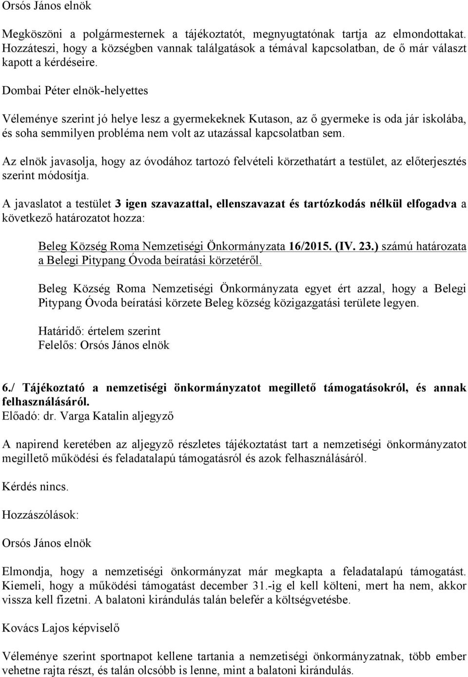 Dombai Péter elnök-helyettes Véleménye szerint jó helye lesz a gyermekeknek Kutason, az ő gyermeke is oda jár iskolába, és soha semmilyen probléma nem volt az utazással kapcsolatban sem.