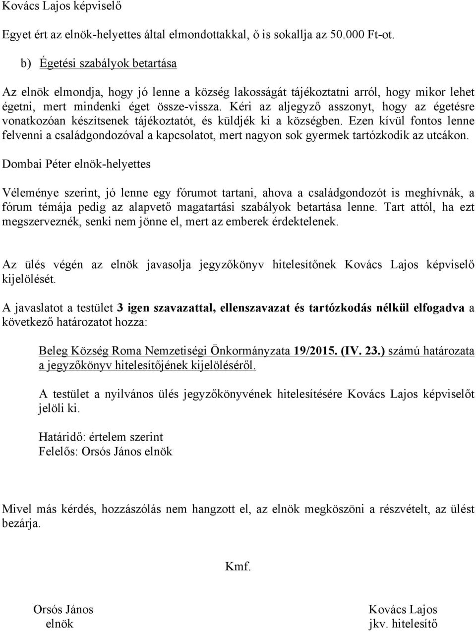 Kéri az aljegyző asszonyt, hogy az égetésre vonatkozóan készítsenek tájékoztatót, és küldjék ki a községben.