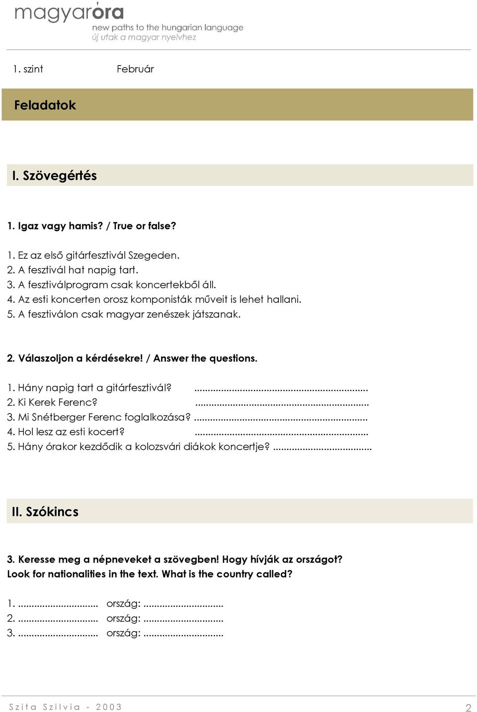 Hány napig tart a gitárfesztivál?... 2. Ki Kerek Ferenc?... 3. Mi Snétberger Ferenc foglalkozása?... 4. Hol lesz az esti kocert?... 5. Hány órakor kezdődik a kolozsvári diákok koncertje?... II.