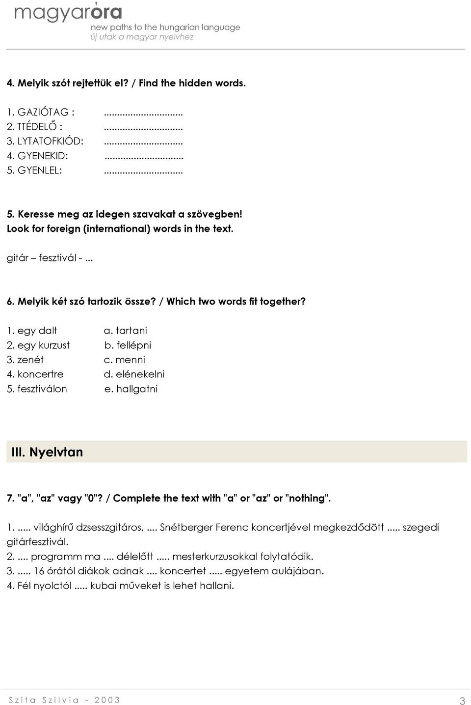 menni 4. koncertre d. elénekelni 5. fesztiválon e. hallgatni III. Nyelvtan 7. "a", "az" vagy "0"? / Complete the text with "a" or "az" or "nothing". 1.... világhírű dzsesszgitáros,.