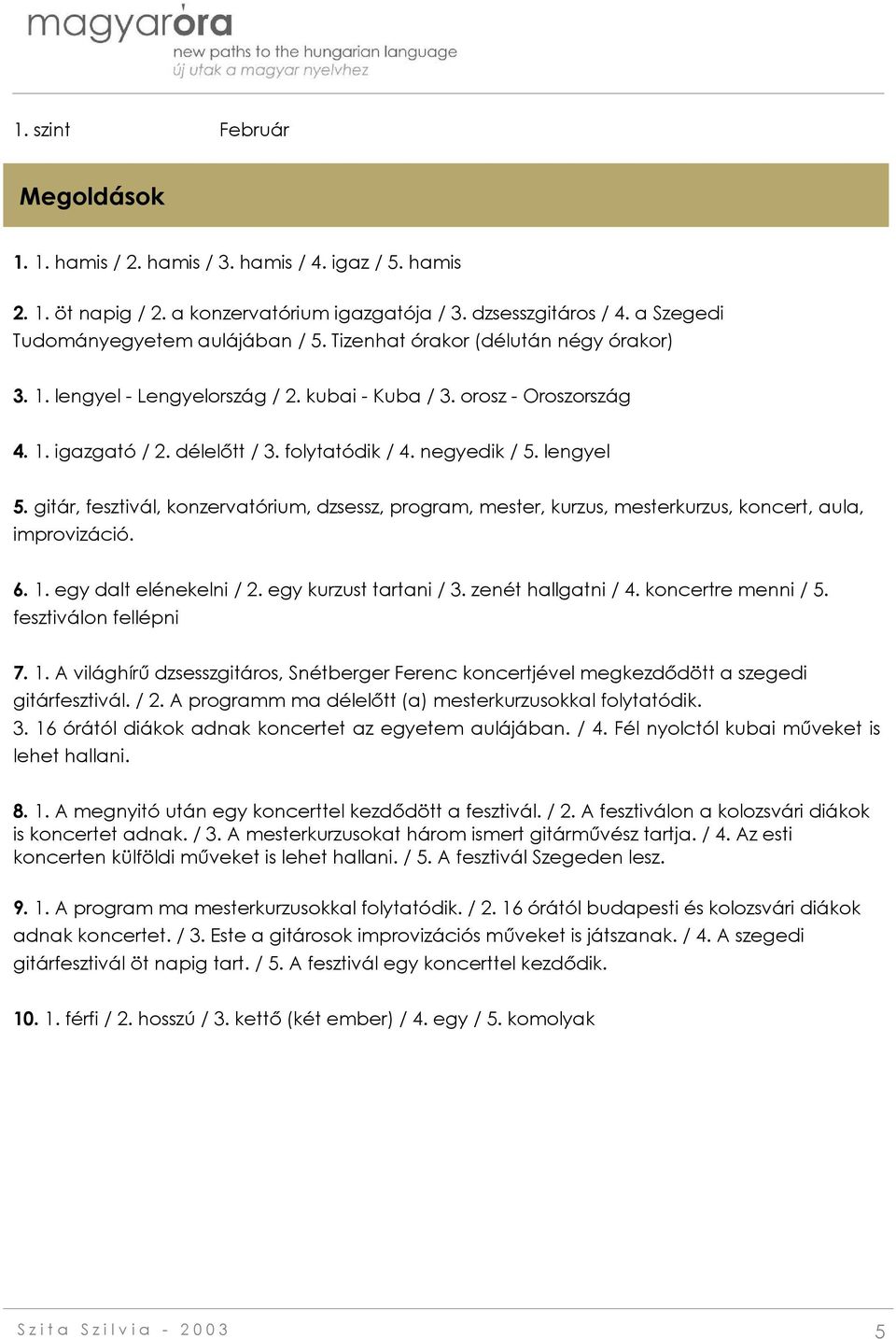 gitár, fesztivál, konzervatórium, dzsessz, program, mester, kurzus, mesterkurzus, koncert, aula, improvizáció. 6. 1. egy dalt elénekelni / 2. egy kurzust tartani / 3. zenét hallgatni / 4.