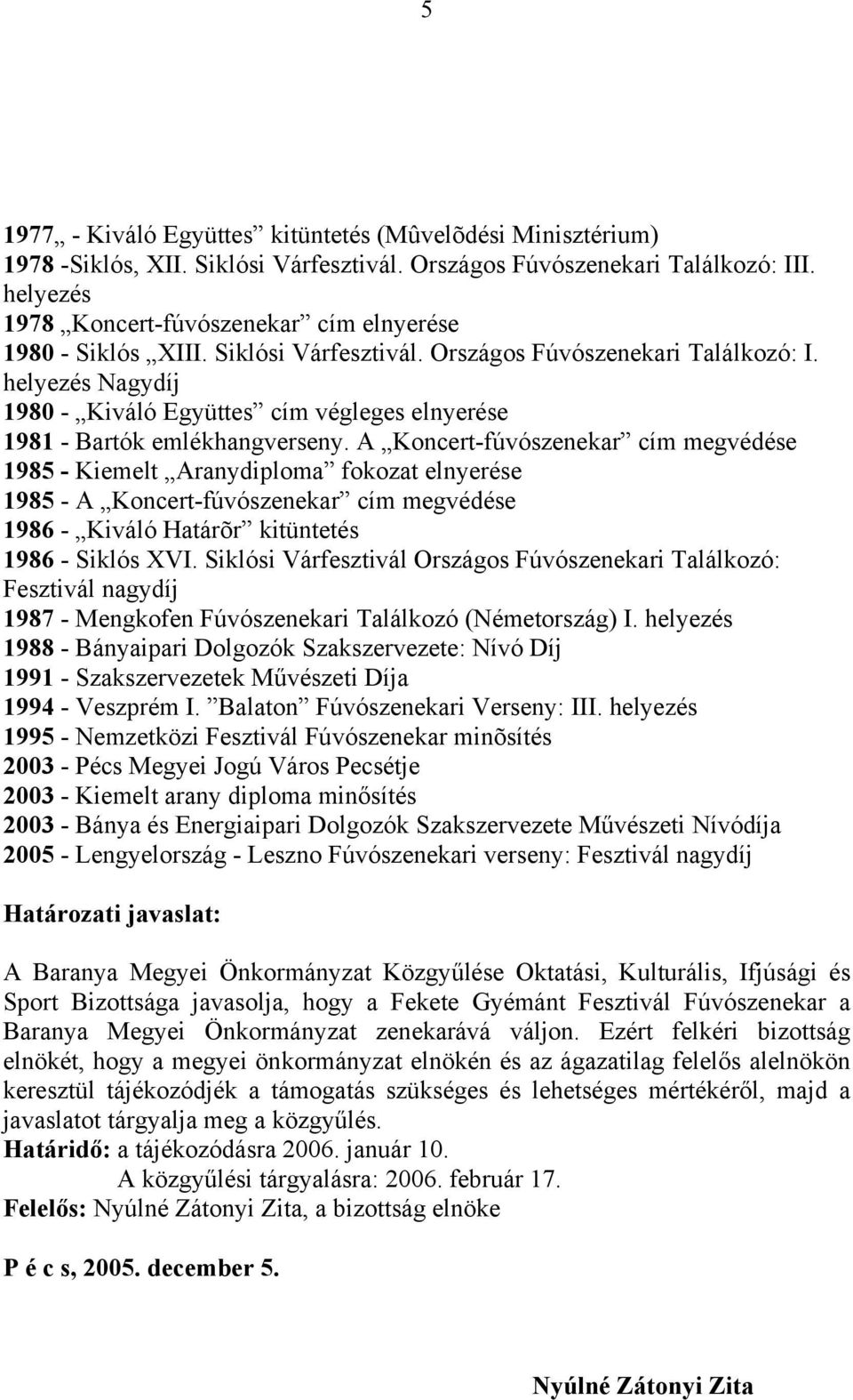 helyezés Nagydíj 1980 - Kiváló Együttes cím végleges elnyerése 1981 - Bartók emlékhangverseny.