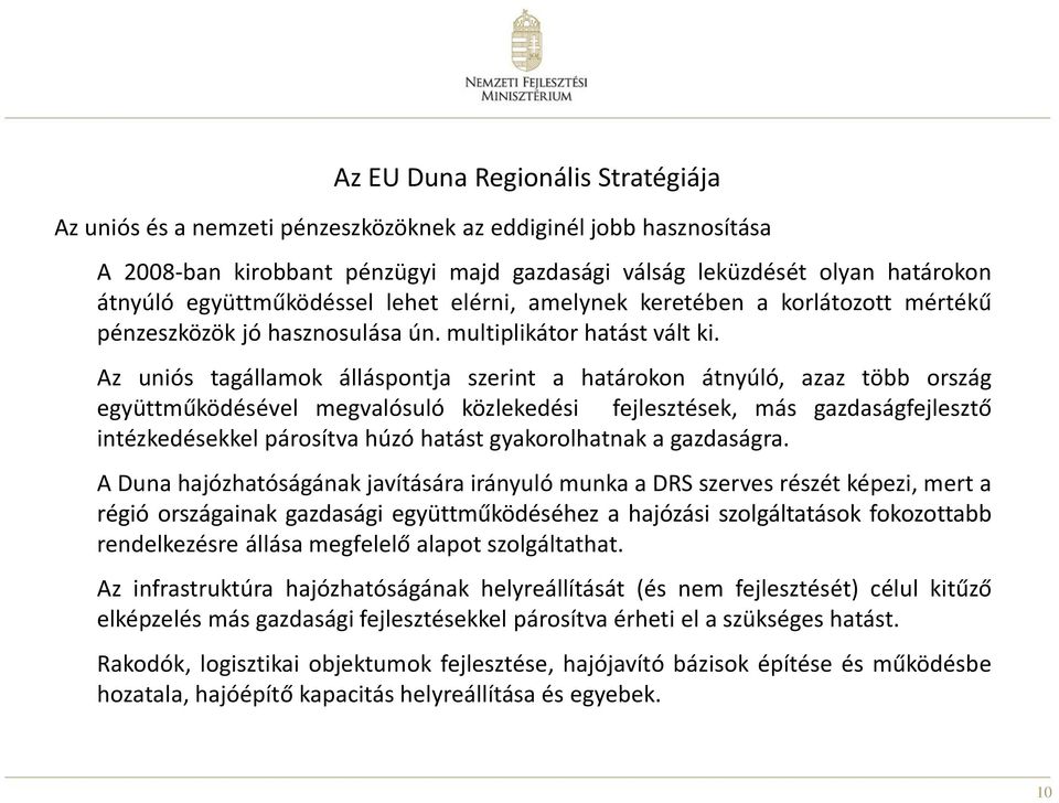 Az uniós tagállamok álláspontja szerint a határokon átnyúló, azaz több ország együttműködésével megvalósuló közlekedési fejlesztések, más gazdaságfejlesztő intézkedésekkel párosítva húzó hatást