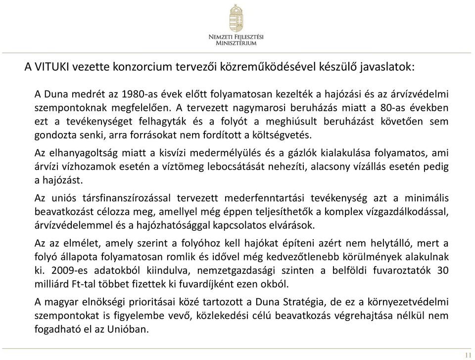 Az elhanyagoltság miatt a kisvízi medermélyülés és a gázlók kialakulása folyamatos, ami árvízi vízhozamok esetén a víztömeg lebocsátását nehezíti, alacsony vízállás esetén pedig a hajózást.